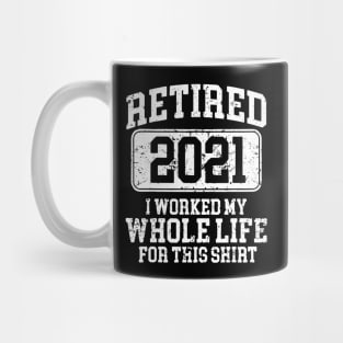 Retired 2021 I Worked My Whole Life For This Shirt - Retired 2021 Vintage Mug